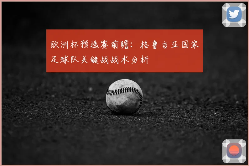 欧洲杯预选赛前瞻:格鲁吉亚国家足球队关键战战术分析